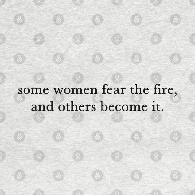 Some women fear the fire, others become it. by aterkaderk